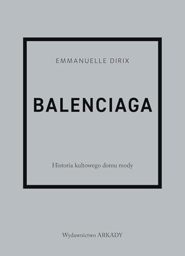 Balenciaga: Historia kultowego domu mody von Arkady
