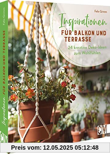 Balkon Deko gestalten: Inspirationen für Balkon und Terrasse. 24 kreative Deko-Ideen zum Wohlfühlen. DIY Projekte aus Holz, FIMO, Makramee und Co.