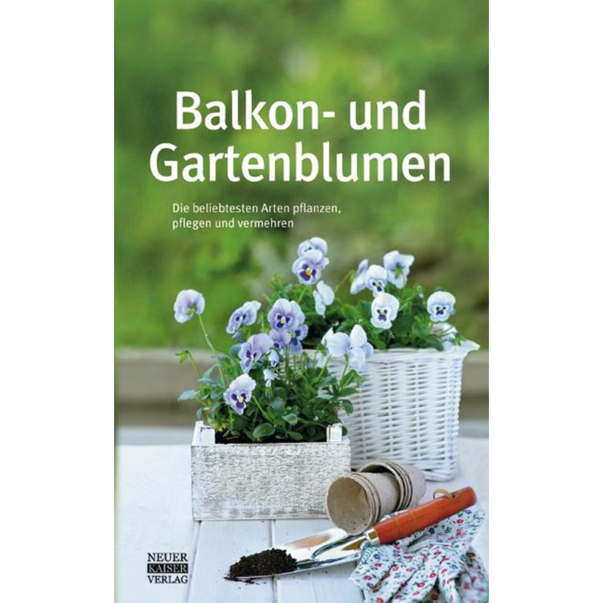 Balkon und Gartenblumen Balkon und Gartenblumen von Neuer Kaiser Verlag