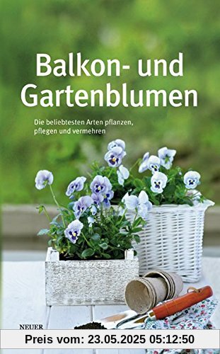 Balkon- und Gartenblumen: Die beliebtesten Arten bestimmen, anpflanzen, pflegen und vermehren Balkon- und Gartenblumen: Die beliebtesten Arten bestimmen, anpflanzen, pflegen und vermehren