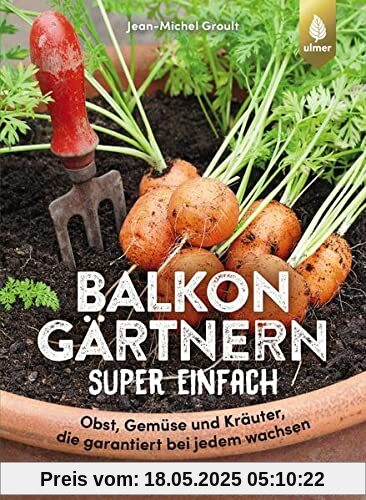 Balkongärtnern super einfach: Obst, Gemüse und Kräuter, die garantiert bei jedem wachsen Balkongärtnern super einfach: Obst, Gemüse und Kräuter, die garantiert bei jedem wachsen