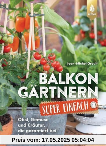 Balkongärtnern super einfach: Obst, Gemüse und Kräuter, die garantiert bei jedem wachsen Balkongärtnern super einfach: Obst, Gemüse und Kräuter, die garantiert bei jedem wachsen