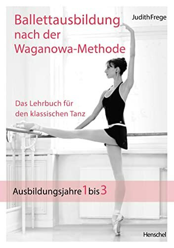 Ballettausbildung nach der Waganowa-Methode: Das Lehrbuch für den klassischen Tanz. (Band I) A...
