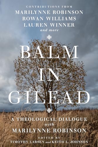 Balm in Gilead: A Theological Dialogue with Marilynne Robinson (Wheaton Theology Conference)