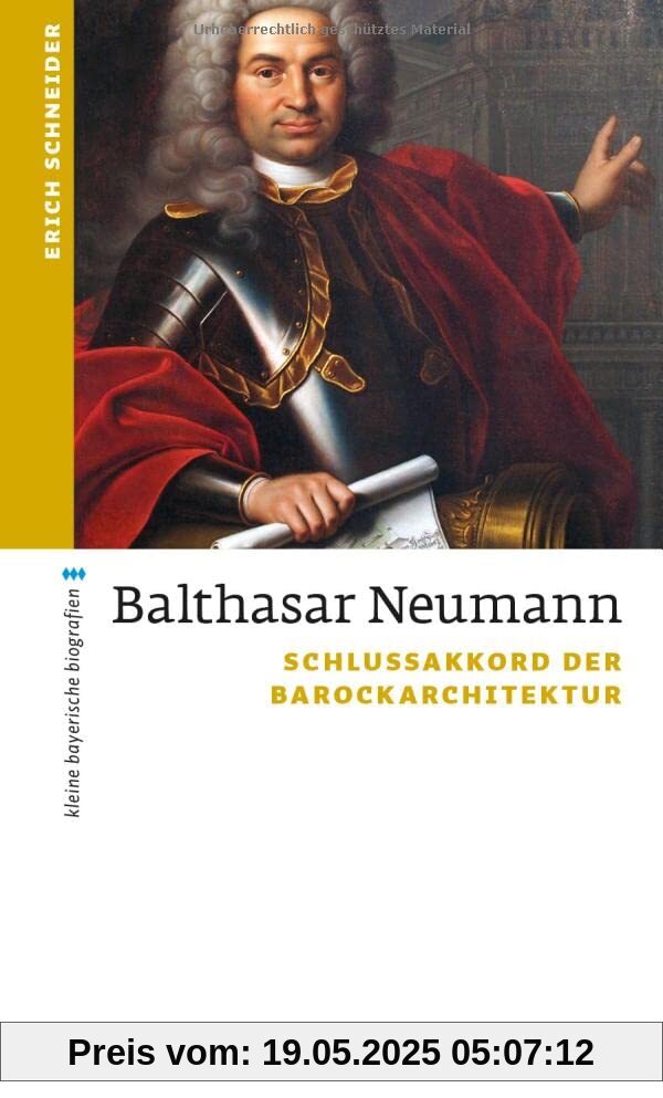 Balthasar Neumann: Schlussakkord der Barockarchitektur (kleine bayerische biografien)