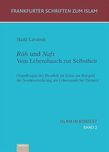 Band 2: Rūḥ und Nafs. Vom Lebenshauch zur Selbstheit: Grundfragen der Bioethik im Islam am Beispiel der Sondenernährung am Lebensende bei Demenz (Islam im Kontext) von EB-Verlag
