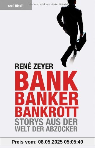 Bank, Banker, Bankrott: Storys aus der Welt der Abzocker Bank, Banker, Bankrott: Storys aus der Welt der Abzocker