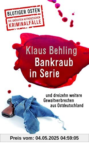 Bankraub in Serie Blutiger Osten Band 65: und dreizehn weitere wahre Gewaltverbrechen aus Ostdeutschland Bankraub in Serie Blutiger Osten Band 65: und dreizehn weitere wahre Gewaltverbrechen aus Ostdeutschland