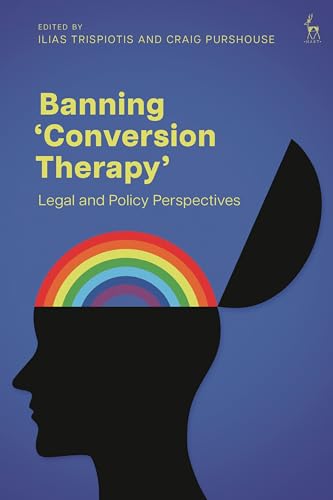Banning ‘Conversion Therapy’: Legal and Policy Perspectives Banning ‘Conversion Therapy’: Legal and Policy Perspectives von Hart Publishing