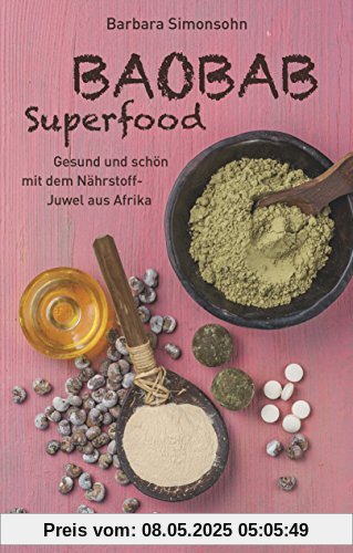 Baobab Superfood: Gesund und schön mit dem Nährstoff- Juwel aus Afrika