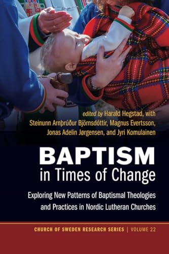 Baptism in Times of Change: Exploring New Patterns of Baptismal Theologies and Practices in Nordic Lutheran Churches (Church of Sweden Research Series, Band 22) von Pickwick Publications