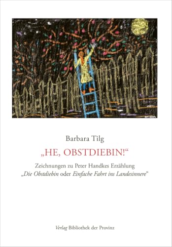 Barbara Tilg – „He, Obstdiebin!“: Zeichnungen zu Peter Handkes Erzählung „Die Obstdiebin oder Einfache Fahrt ins Landesinnere“ Barbara Tilg – „He, Obstdiebin!“: Zeichnungen zu Peter Handkes Erzählung „Die Obstdiebin oder Einfache Fahrt ins Landesinnere“ von Bibliothek der Provinz