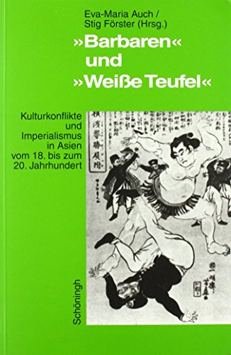 'Barbaren' und 'Weiße Teufel': Kulturkonflikte und Imperialismus in Asien vom 18. bis zum 20. Jahrhundert von Brill | Schöningh