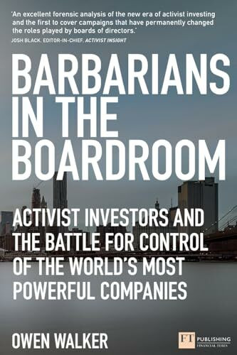 Barbarians in the Boardroom: Activist Investors and the Battle for Control of the World's Most...
