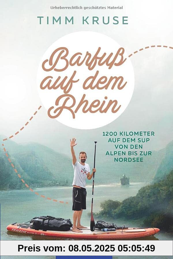 Barfuß auf dem Rhein: 1200 Kilometer mit dem SUP von den Alpen bis zur Nordsee Barfuß auf dem Rhein: 1200 Kilometer mit dem SUP von den Alpen bis zur Nordsee