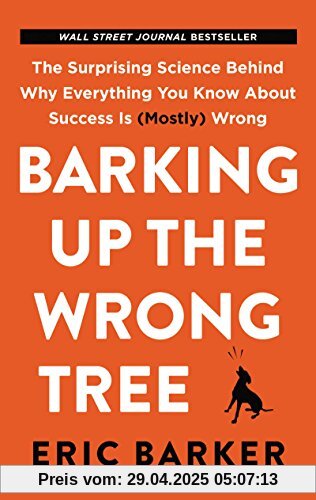 Barking Up the Wrong Tree: The Surprising Science Behind Why Everything You Know About Success Is (Mostly) Wrong