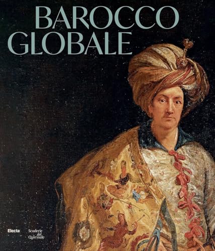 Barocco globale. Il mondo a Roma nel secolo di Bernini. Ediz. illustrata (Cataloghi di mostre) von Electa