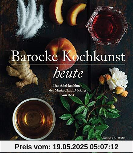 Barocke Kochkunst heute: Das Adelskochbuch der Maria Clara Dückher von 1654 Barocke Kochkunst heute: Das Adelskochbuch der Maria Clara Dückher von 1654