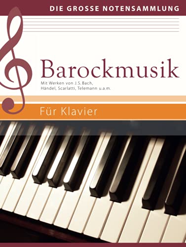 Barockmusik - Für Klavier: Mit Werken von J. S. Bach, Händel, Scarlatti, Telemann u.a.m.: Mit Werken von J. S. Bach, Händel, Scarlatti, Telemann u.a.m. (Die große Notensammlung)