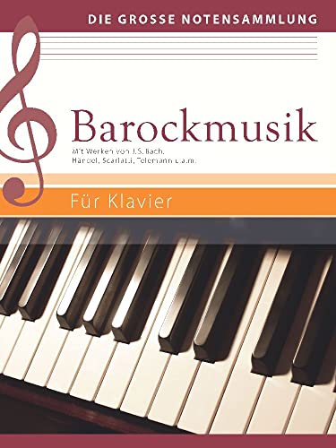 Barockmusik - Für Klavier: Mit Werken von J. S. Bach, Händel, Scarlatti, Telemann u.a.m.: Mit Werken von J. S. Bach, Händel, Scarlatti, Telemann u.a.m. (Die große Notensammlung)