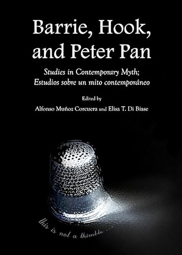 Barrie, Hook, and Peter Pan: Studies in Contemporary Myth; Estudios Sobre Un Mito Contemporaneo