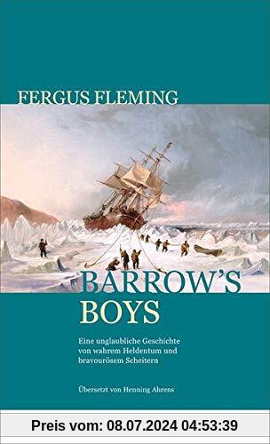 Barrow's Boys: Eine unglaubliche Geschichte von wahrem Heldentum und bravourösem Scheitern