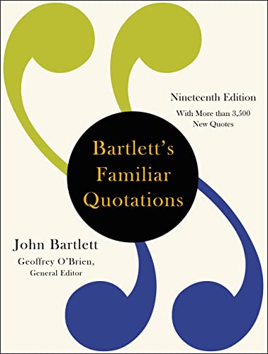 Bartlett's Familiar Quotations: A Collection of Passages, Phrases, and Proverbs Traced to Their Sources in Ancient and Modern Literature Bartlett's Familiar Quotations: A Collection of Passages, Phrases, and Proverbs Traced to Their Sources in Ancient and Modern Literature