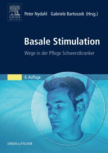 Basale Stimulation: Neue Wege in der Pflege Schwerstkranker