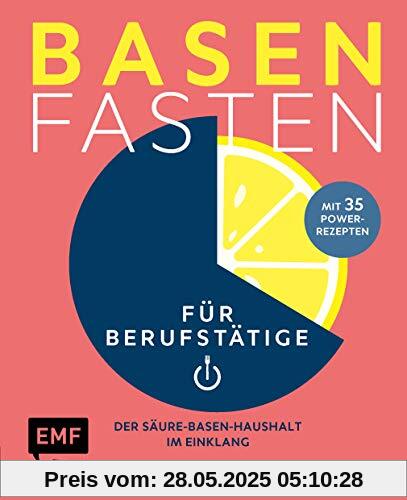 Basenfasten für Berufstätige: Der Säure-Basen-Haushalt im Einklang mit 30 Power-Rezepten