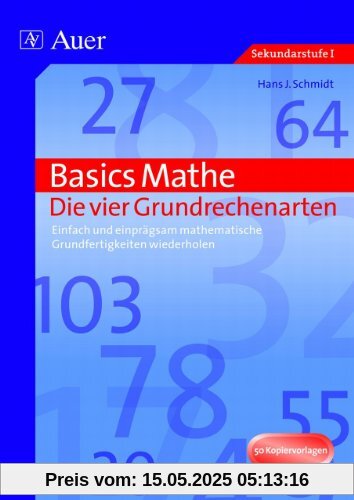 Basics Mathe: Die vier Grundrechenarten: Einfach und einprägsam mathematische Grundfertigkeiten wiederholen (5. bis 10. Klasse)