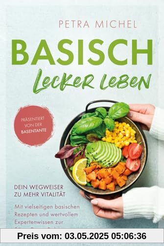 Basisch Lecker Leben – Dein Wegweiser zu mehr Vitalität: Mit vielseitigen basischen Rezepten und wertvollem Expertenwissen zur Säure-Basen-Balance Basisch Lecker Leben – Dein Wegweiser zu mehr Vitalität: Mit vielseitigen basischen Rezepten und wertvollem Expertenwissen zur Säure-Basen-Balance