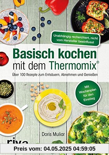 Basisch kochen mit dem Thermomix®: Über 110 Rezepte zum Entsäuern, Abnehmen und Genießen