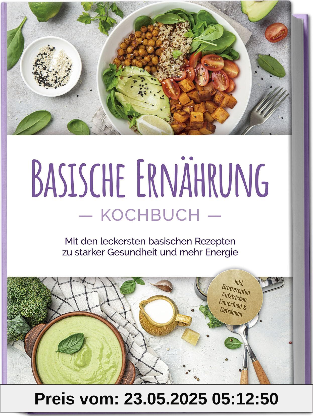 Basische Ernährung Kochbuch: Mit den leckersten basischen Rezepten zu starker Gesundheit und mehr Energie - inkl. Brotrezepten, Aufstrichen, Fingerfood & Getränken