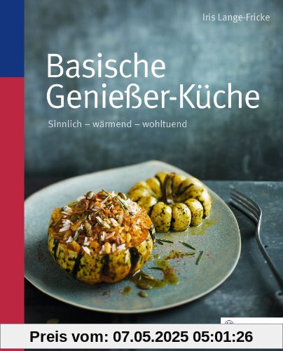 Basische Genießer-Küche: Sinnlich - wärmend - wohltuend