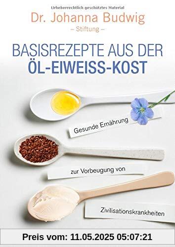 Basisrezepte aus der Öl-Eiweiß-Kost: Gesunde Ernährung zur Vorbeugung von Zivilisationskrankheiten