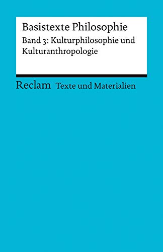 Basistexte Philosophie. Band 3: Kulturphilosophie und Kulturanthropologie: Für die Sekundarstufe II. Texte und Materialien für den Unterricht (Reclams Universal-Bibliothek)