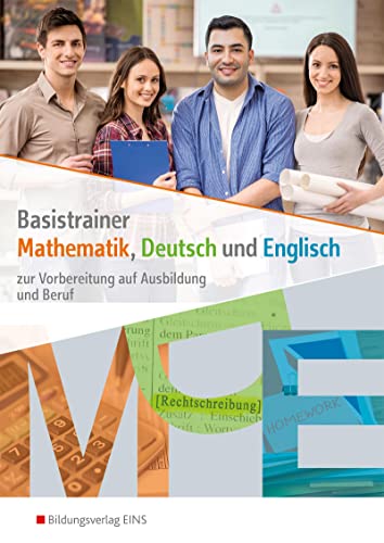 Basistrainer Mathematik, Deutsch und Englisch: zur Vorbereitung auf Ausbildung und Beruf Arbeitsheft (Basistrainer Mathe Deutsch Englisch: zur Vorbereitung auf Ausbildung und Beruf) von Bildungsverlag Eins GmbH