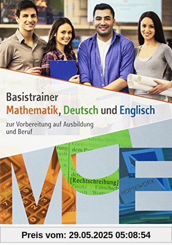 Basistrainer Mathe Deutsch Englisch: Basistrainer Mathematik, Deutsch und Englisch: zur Vorbereitung auf Ausbildung und Beruf: Arbeitsheft