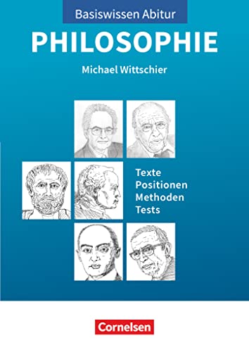 Basiswissen Abitur Philosophie - Abitur 2021/2022: Basiswissen Abitur Philosophie - Texte - Positionen - Methoden - Tests - Prüfungswissen Basiswissen Abitur Philosophie - Abitur 2021/2022: Basiswissen Abitur Philosophie - Texte - Positionen - Methoden - Tests - Prüfungswissen