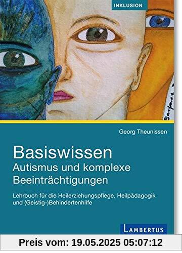Basiswissen Autismus und komplexe Beeinträchtigungen: Lehrbuch für die Heilerziehungspflege, Heilpädagogik und (Geistig-)Behindertenhilfe