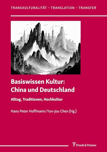 Basiswissen Kultur: China und Deutschland: Alltag, Traditionen, Hochkultur (Transkulturalität – Translation – Transfer) von Frank & Timme