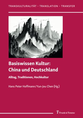 Basiswissen Kultur: China und Deutschland: Alltag, Traditionen, Hochkultur (Transkulturalität – Translation – Transfer)