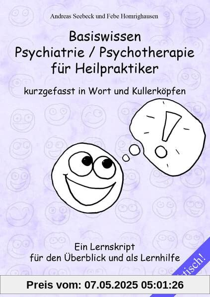 Basiswissen Psychiatrie / Psychotherapie für Heilpraktiker kurzgefasst in Wort und Kullerköpfen: Ein Lernskript für den Überblick und als Lernhilfe Basiswissen Psychiatrie / Psychotherapie für Heilpraktiker kurzgefasst in Wort und Kullerköpfen: Ein Lernskript für den Überblick und als Lernhilfe