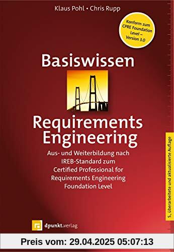 Basiswissen Requirements Engineering: Aus- und Weiterbildung nach IREB-Standard zum Certified Professional for Requirements Engineering Foundation Level (iSQI-Reihe)