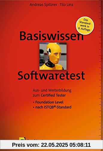 Basiswissen Softwaretest: Aus- und Weiterbildung zum Certified Tester – Foundation Level nach ISTQB®-Standard (iSQI-Reihe)