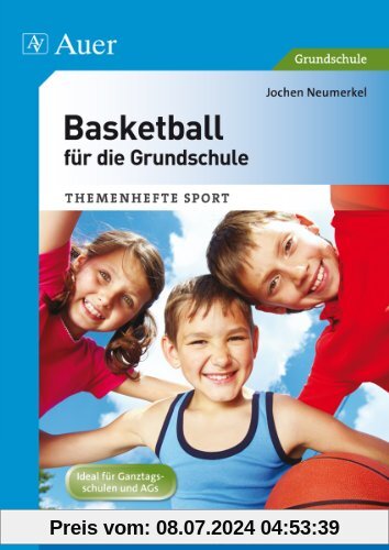 Basketball für die Grundschule: Von der Ballgewöhnung bis zum gemeinsamen Spiel (1. bis 4. Klasse)