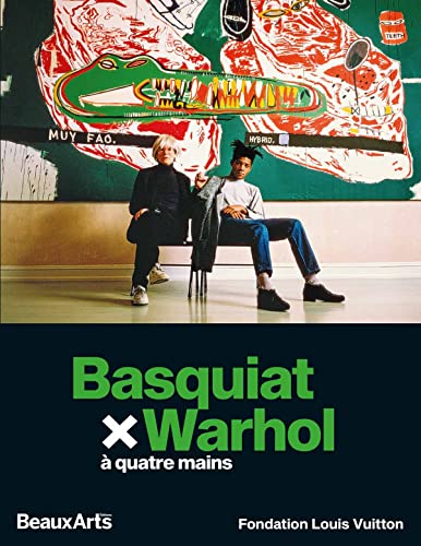 Basquiat x Warhol, à quatre mains: A LA FONDATION LOUIS VUITTON von BEAUX ARTS ED