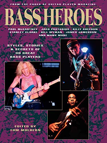 Bass Heroes: Styles, Stories and Secrets of 30 Great Bass Players: From the Pages of Guitar Player Magazine