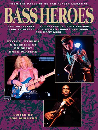 Bass Heroes: Styles, Stories & Secrets of 30 Great Bass Players/from the Pages of Guitar Player Magazine