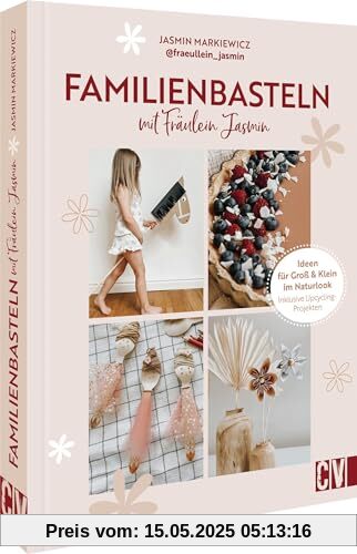 Bastelbuch – Familienbasteln mit @fraeullein_jasmin: 30 Bastel-Ideen für Groß & Klein im Naturlook. Mit Upcycling Projekten. Für Kinder ab 4 Jahre.